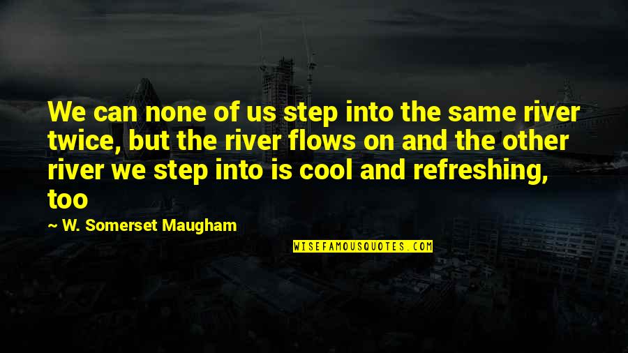 Bulaan Quotes By W. Somerset Maugham: We can none of us step into the
