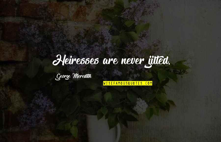 Bulag Ang Pag Ibig Quotes By George Meredith: Heiresses are never jilted.