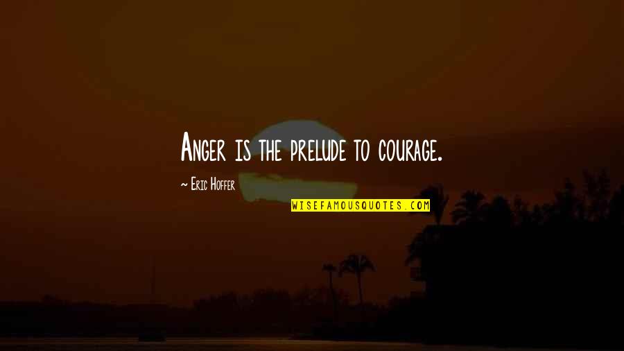 Bulag English Quotes By Eric Hoffer: Anger is the prelude to courage.