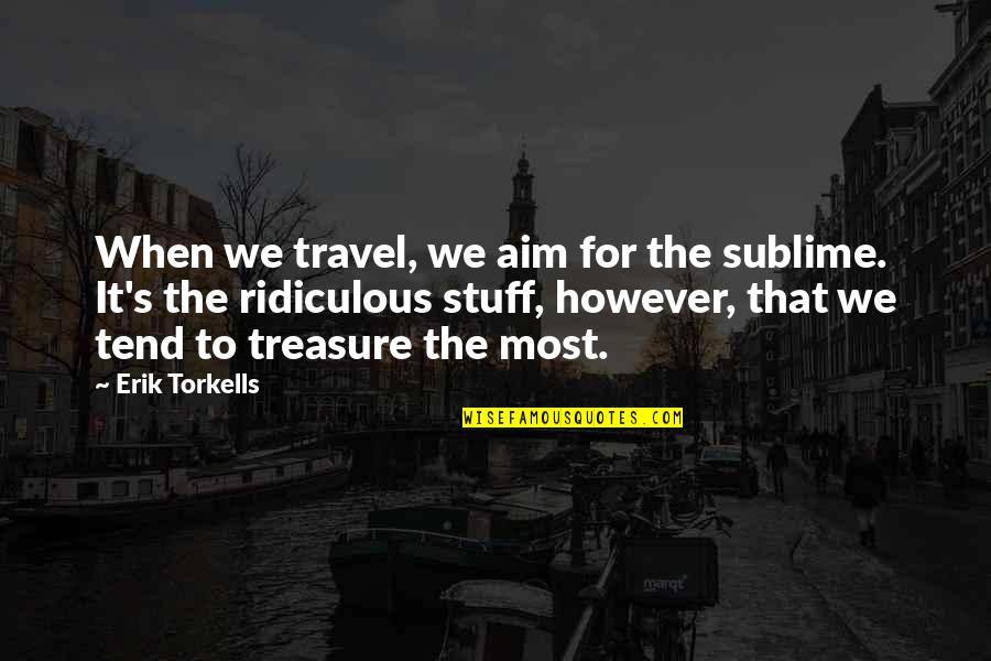 Bulag English Quotes By Erik Torkells: When we travel, we aim for the sublime.