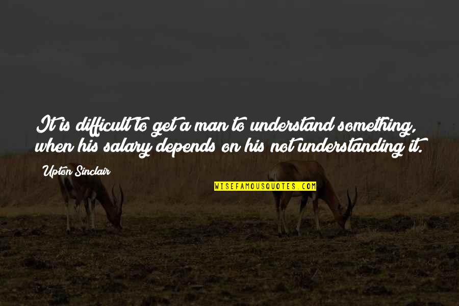 Bulag English Quotes By Upton Sinclair: It is difficult to get a man to
