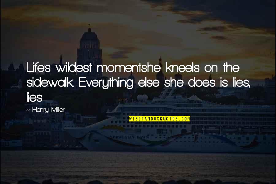 Bulahdeen Quotes By Henry Miller: Life's wildest momentshe kneels on the sidewalk. Everything