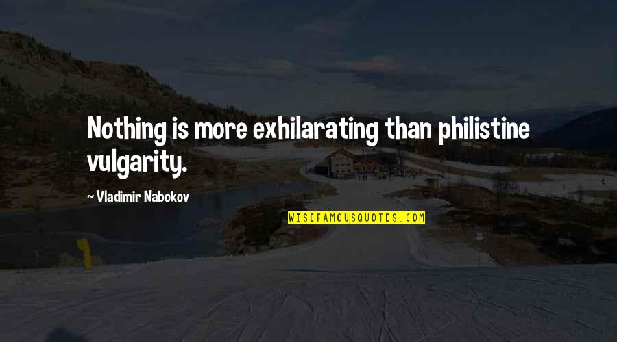 Bulahdeen Quotes By Vladimir Nabokov: Nothing is more exhilarating than philistine vulgarity.