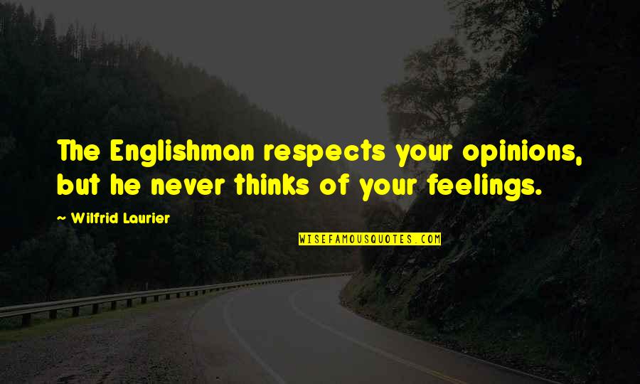 Bulan Dan Bintang Quotes By Wilfrid Laurier: The Englishman respects your opinions, but he never