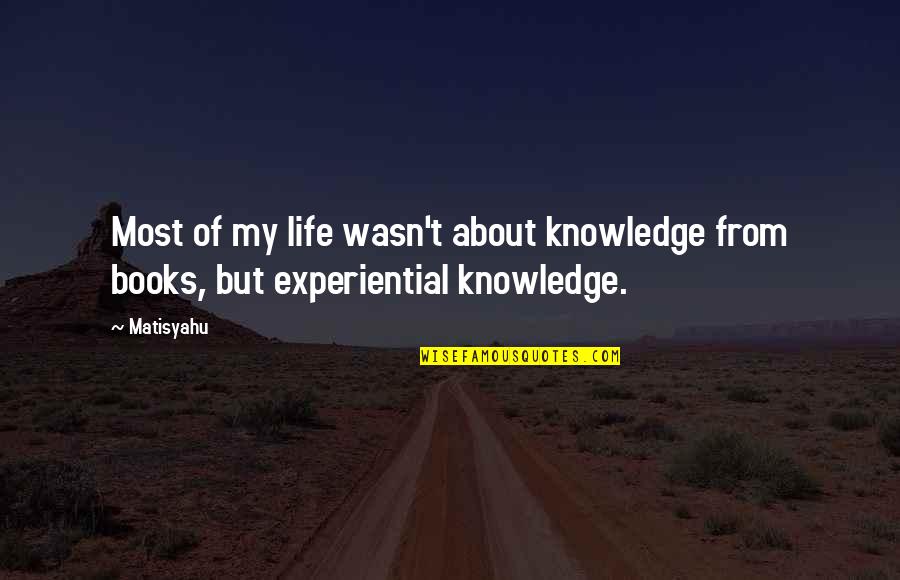 Bulan Maret Quotes By Matisyahu: Most of my life wasn't about knowledge from