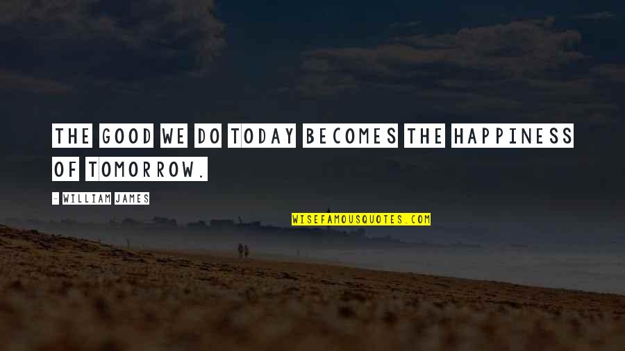 Bulane De Femei Quotes By William James: The good we do today becomes the happiness
