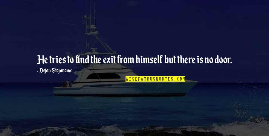 Bulanhagui Melissa Quotes By Dejan Stojanovic: He tries to find the exit from himself Bulanhagui Melissa Quotes By Dejan Stojanovic: He tries to find the exit from himself