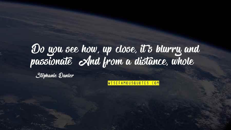 Bulanova Zima Quotes By Stephanie Danler: Do you see how, up close, it's blurry Bulanova Zima Quotes By Stephanie Danler: Do you see how, up close, it's blurry