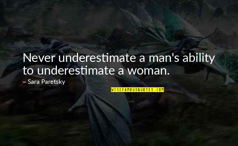 Bulaq Tikmek Quotes By Sara Paretsky: Never underestimate a man's ability to underestimate a Bulaq Tikmek Quotes By Sara Paretsky: Never underestimate a man's ability to underestimate a