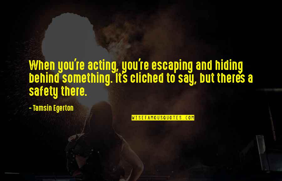 Bulaq Tikmek Quotes By Tamsin Egerton: When you're acting, you're escaping and hiding behind Bulaq Tikmek Quotes By Tamsin Egerton: When you're acting, you're escaping and hiding behind