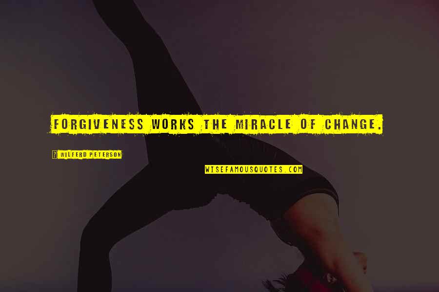 Bulaq Tikmek Quotes By Wilferd Peterson: Forgiveness works the miracle of change. Bulaq Tikmek Quotes By Wilferd Peterson: Forgiveness works the miracle of change.