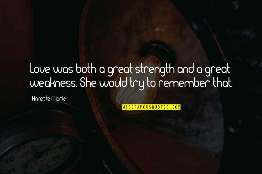 Bulat Steel Quotes By Annette Marie: Love was both a great strength and a
