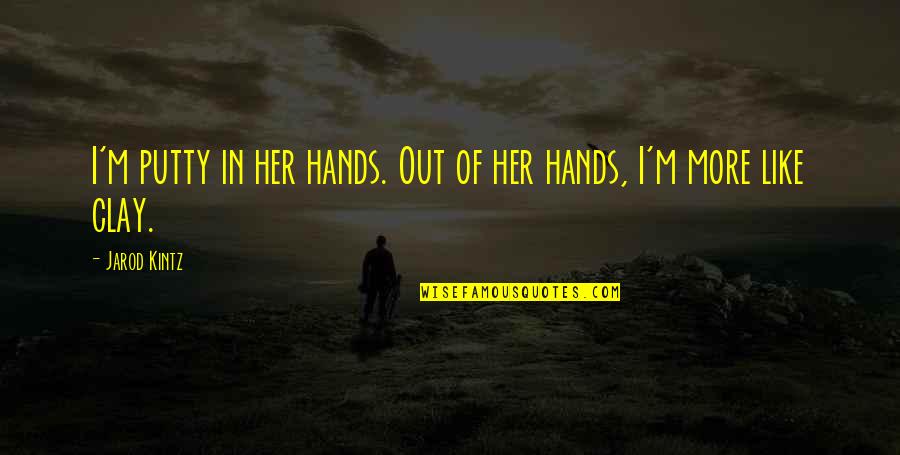 Bulat Steel Quotes By Jarod Kintz: I'm putty in her hands. Out of her