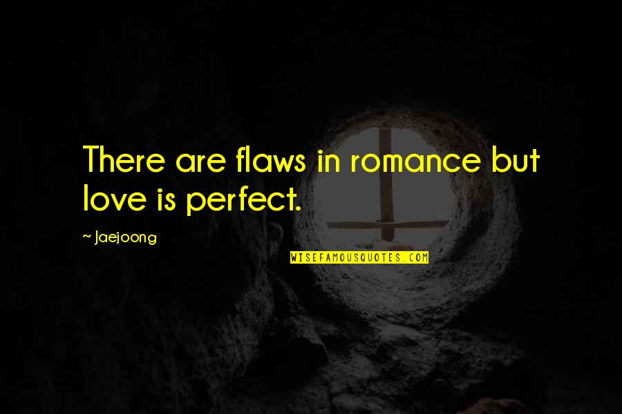 Bulatowicz Quotes By Jaejoong: There are flaws in romance but love is