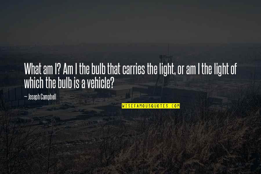 Bulb And Quotes By Joseph Campbell: What am I? Am I the bulb that