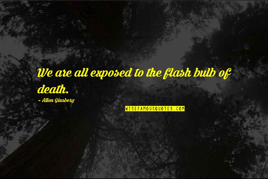 Bulb Quotes By Allen Ginsberg: We are all exposed to the flash bulb