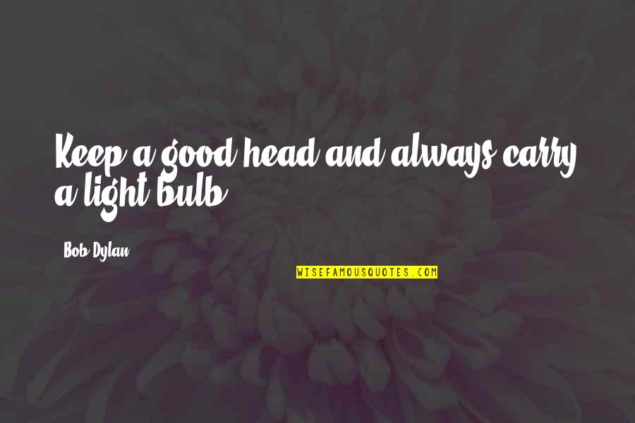 Bulb Quotes By Bob Dylan: Keep a good head and always carry a