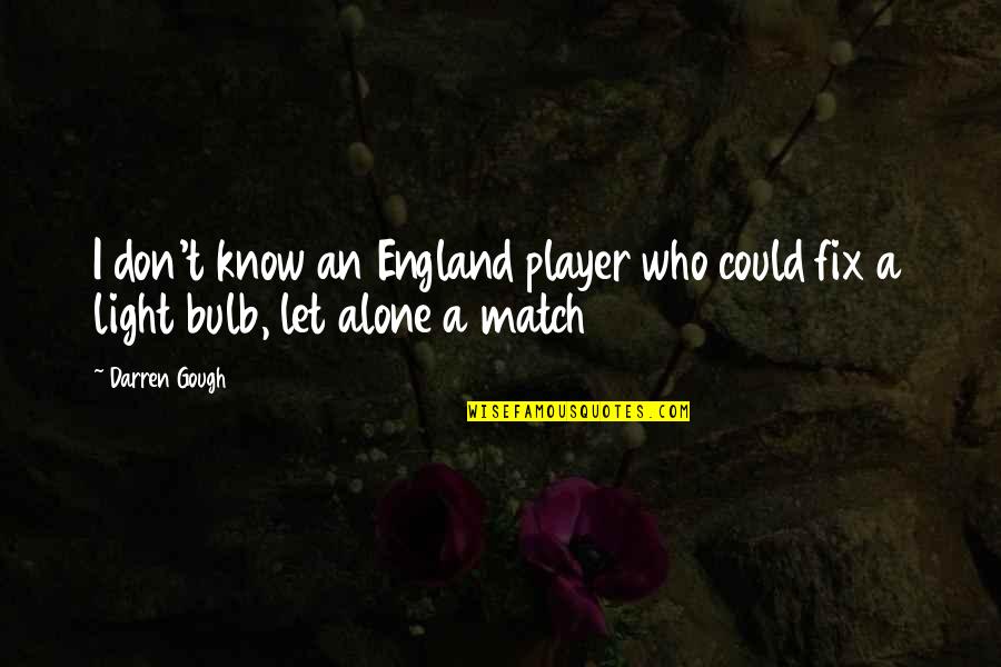 Bulb Quotes By Darren Gough: I don't know an England player who could