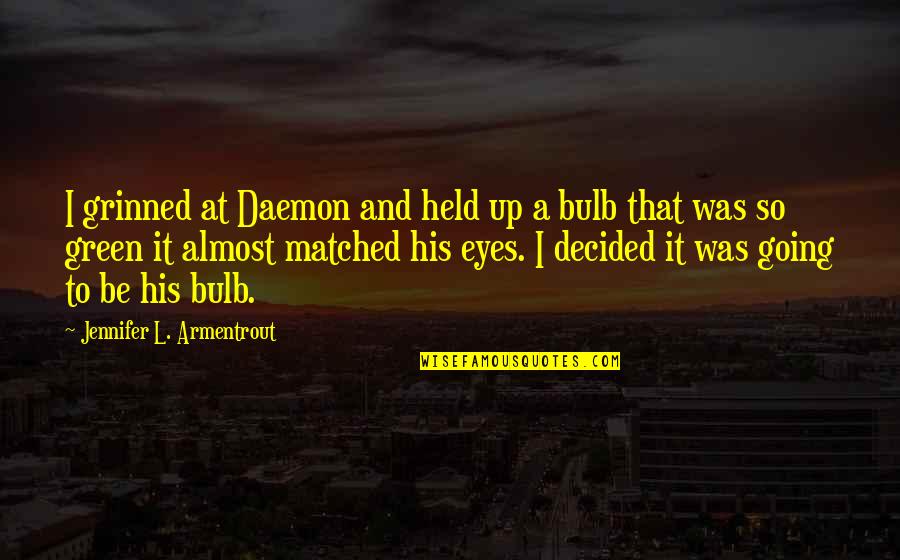 Bulb Quotes By Jennifer L. Armentrout: I grinned at Daemon and held up a