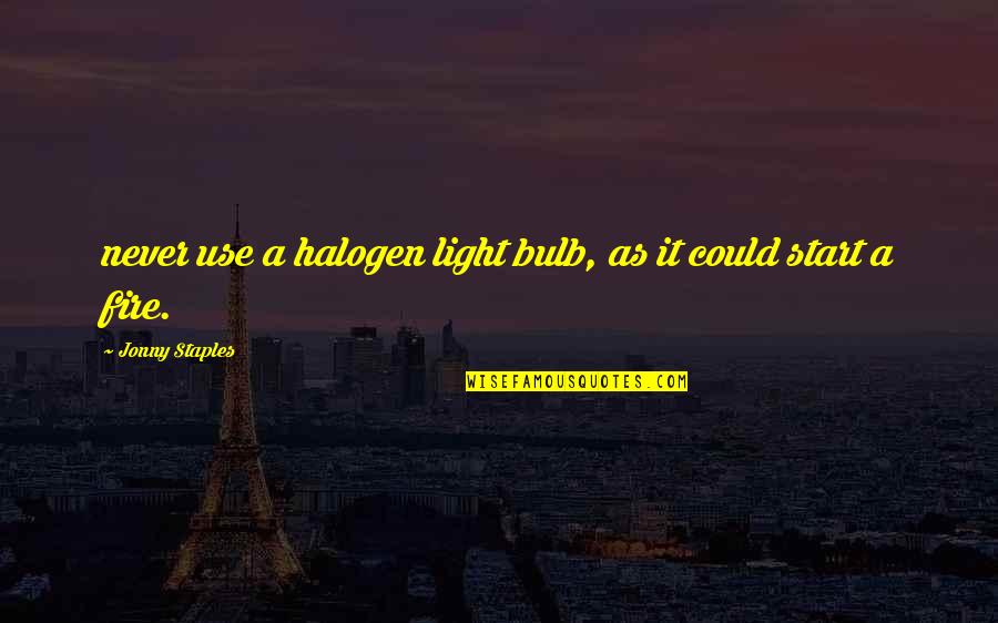 Bulb Quotes By Jonny Staples: never use a halogen light bulb, as it
