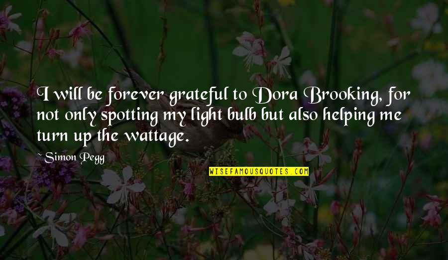Bulb Quotes By Simon Pegg: I will be forever grateful to Dora Brooking,