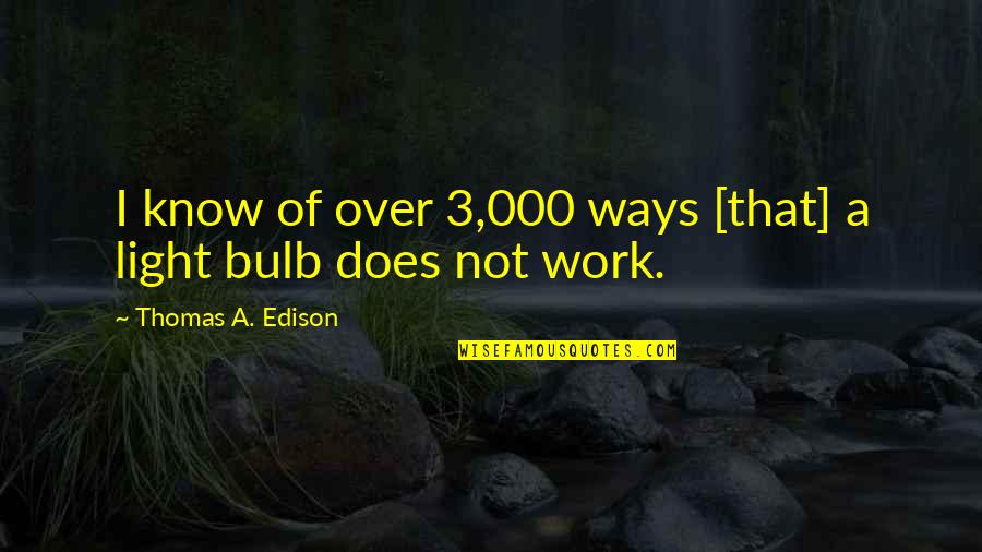 Bulb Quotes By Thomas A. Edison: I know of over 3,000 ways [that] a