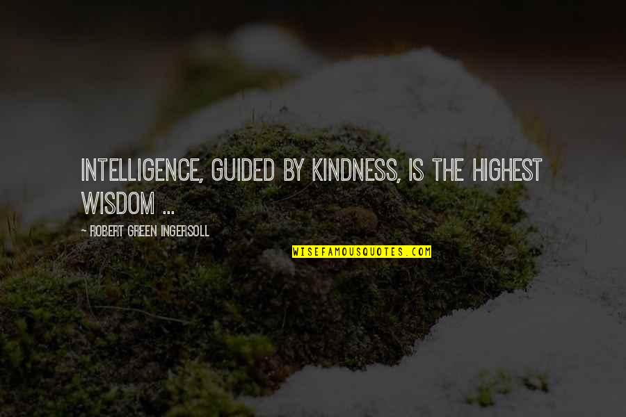 Bulba Quotes By Robert Green Ingersoll: Intelligence, guided by kindness, is the highest wisdom