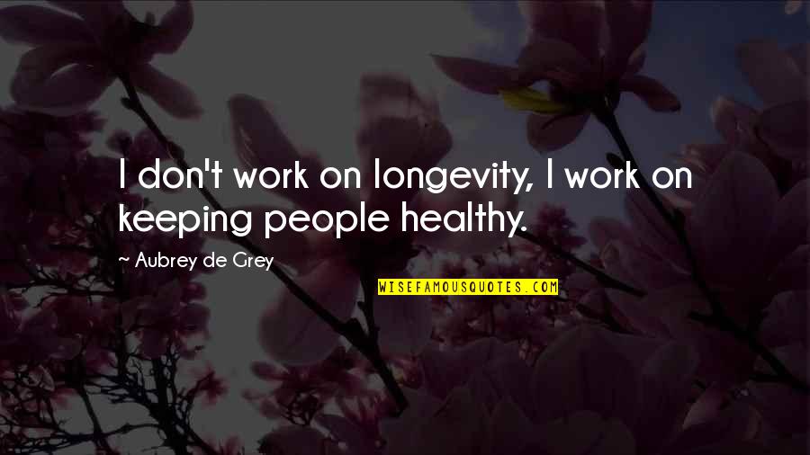 Bulbophyllum Echinolabium Quotes By Aubrey De Grey: I don't work on longevity, I work on Bulbophyllum Echinolabium Quotes By Aubrey De Grey: I don't work on longevity, I work on