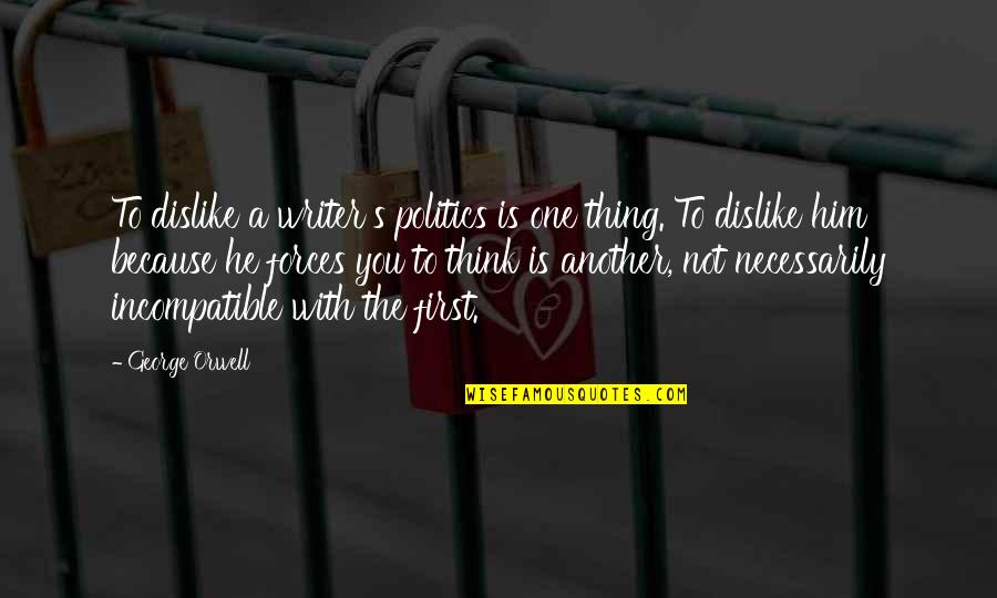 Bulbous Nose Quotes By George Orwell: To dislike a writer's politics is one thing. Bulbous Nose Quotes By George Orwell: To dislike a writer's politics is one thing.