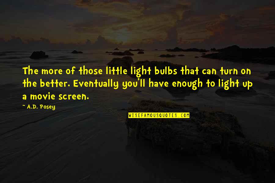Bulbs Are Us Quotes By A.D. Posey: The more of those little light bulbs that Bulbs Are Us Quotes By A.D. Posey: The more of those little light bulbs that
