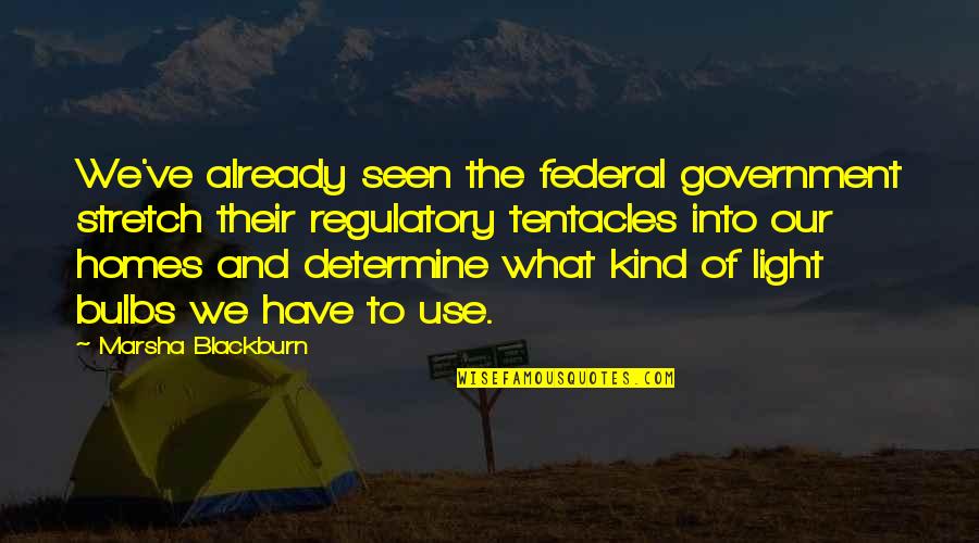 Bulbs Are Us Quotes By Marsha Blackburn: We've already seen the federal government stretch their Bulbs Are Us Quotes By Marsha Blackburn: We've already seen the federal government stretch their