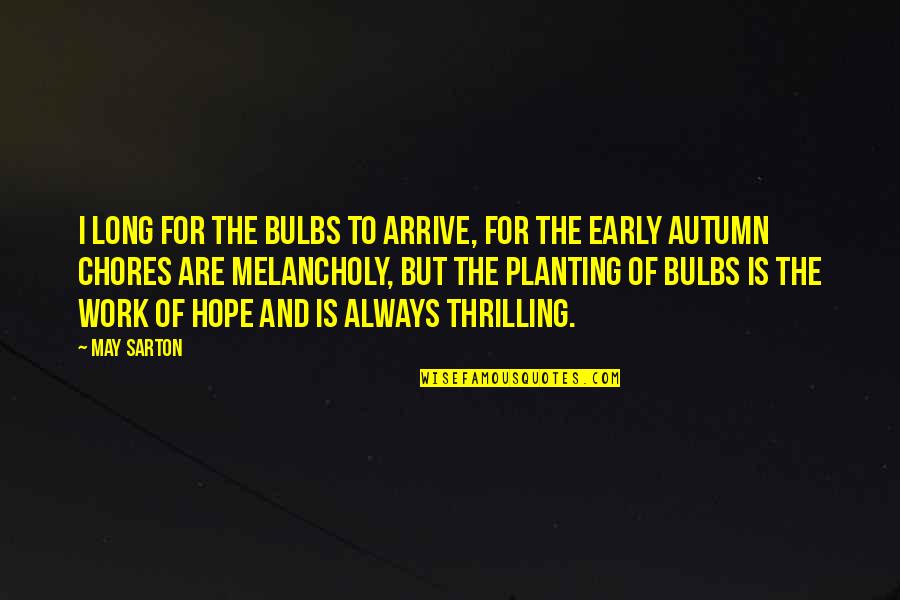 Bulbs Are Us Quotes By May Sarton: I long for the bulbs to arrive, for Bulbs Are Us Quotes By May Sarton: I long for the bulbs to arrive, for