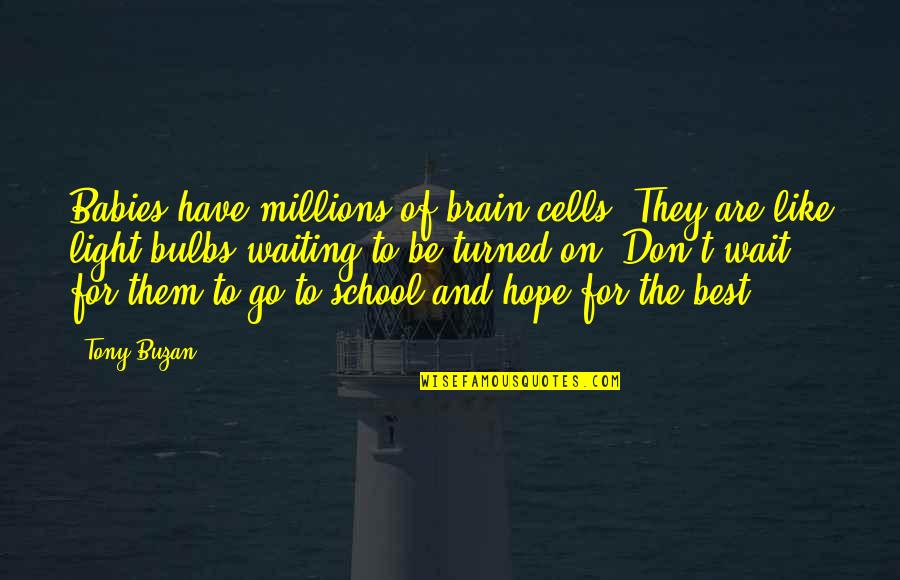 Bulbs Are Us Quotes By Tony Buzan: Babies have millions of brain cells. They are Bulbs Are Us Quotes By Tony Buzan: Babies have millions of brain cells. They are