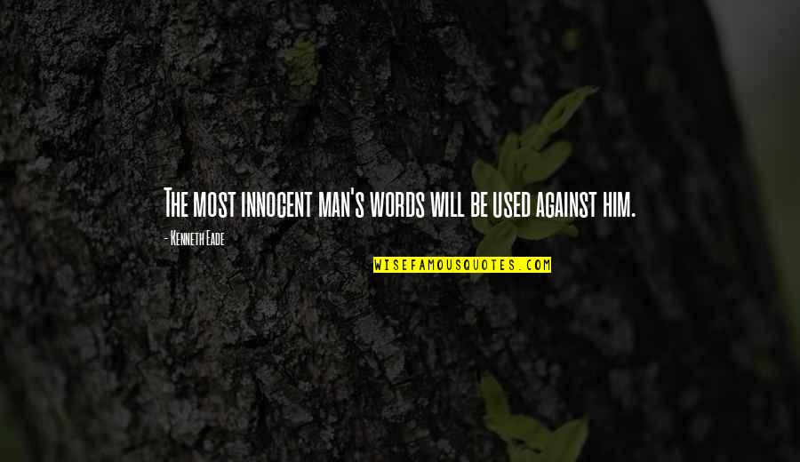 Bulcarpet Quotes By Kenneth Eade: The most innocent man's words will be used Bulcarpet Quotes By Kenneth Eade: The most innocent man's words will be used