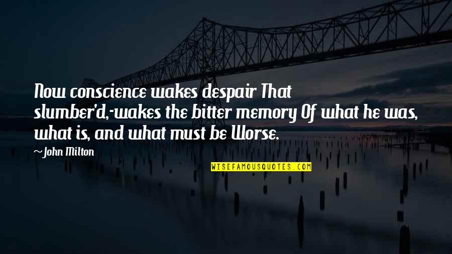 Buldan Gocek Quotes By John Milton: Now conscience wakes despair That slumber'd,-wakes the bitter Buldan Gocek Quotes By John Milton: Now conscience wakes despair That slumber'd,-wakes the bitter