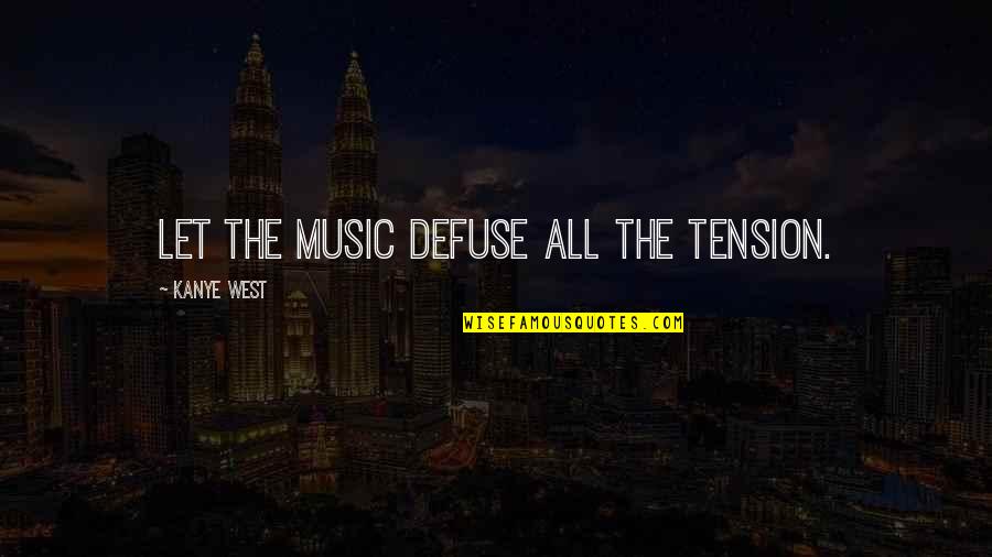 Buldum Quotes By Kanye West: Let the music defuse all the tension.