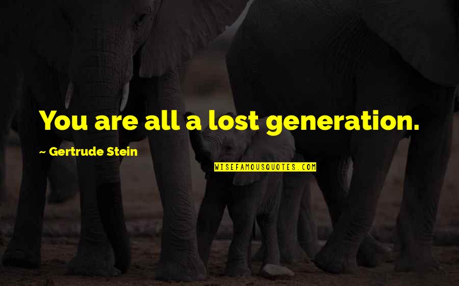 Bulelani Lamani Quotes By Gertrude Stein: You are all a lost generation. Bulelani Lamani Quotes By Gertrude Stein: You are all a lost generation.
