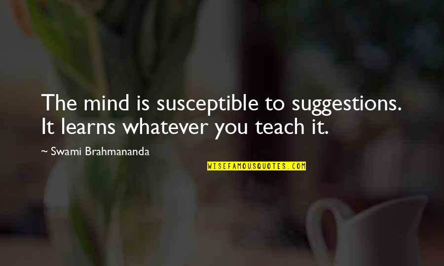 Bulelani Mabhayi Quotes By Swami Brahmananda: The mind is susceptible to suggestions. It learns Bulelani Mabhayi Quotes By Swami Brahmananda: The mind is susceptible to suggestions. It learns