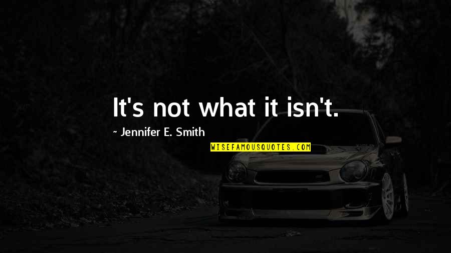Buleleng Quotes By Jennifer E. Smith: It's not what it isn't.