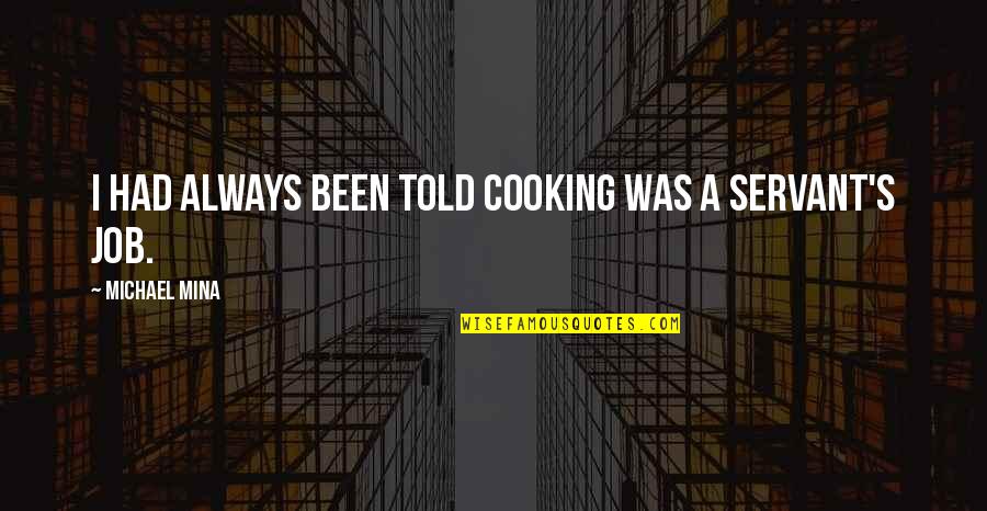 Bulelwa Makalima Ngewana Quotes By Michael Mina: I had always been told cooking was a Bulelwa Makalima Ngewana Quotes By Michael Mina: I had always been told cooking was a
