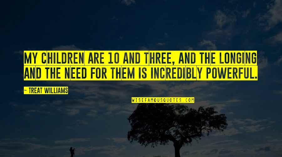 Bulelwa Makalima Ngewana Quotes By Treat Williams: My children are 10 and three, and the Bulelwa Makalima Ngewana Quotes By Treat Williams: My children are 10 and three, and the