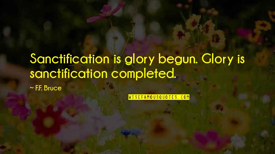 Bulelwa Quotes By F.F. Bruce: Sanctification is glory begun. Glory is sanctification completed.