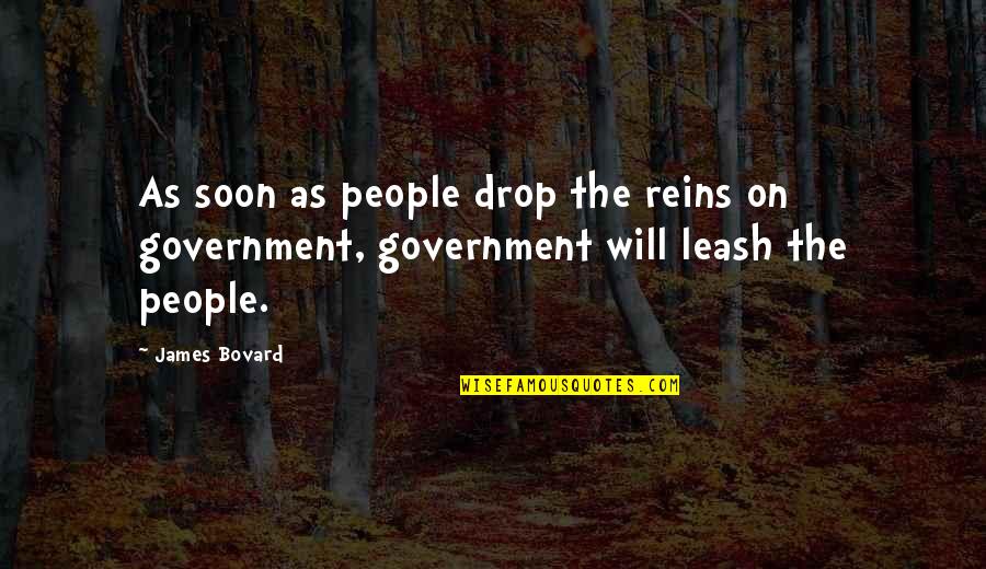 Bulelwa Quotes By James Bovard: As soon as people drop the reins on