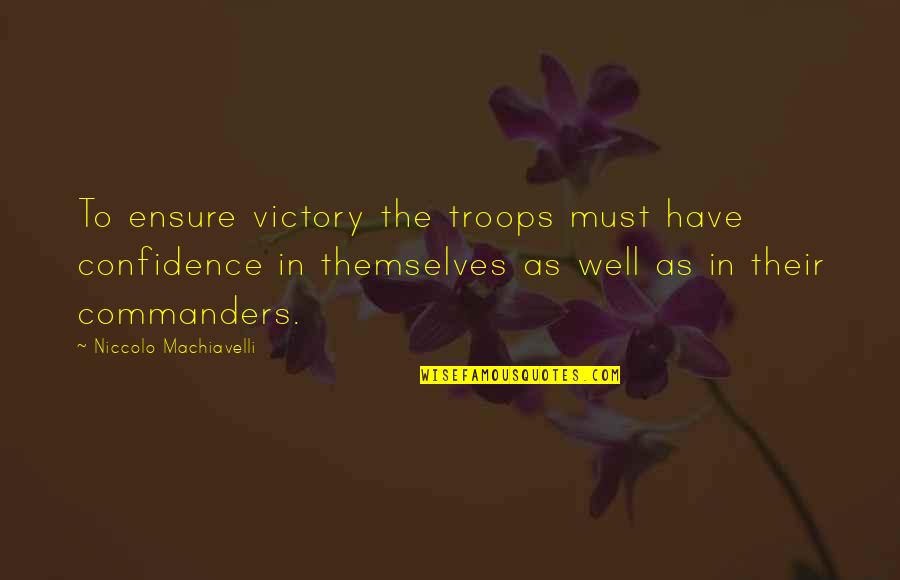 Bulelwa Quotes By Niccolo Machiavelli: To ensure victory the troops must have confidence Bulelwa Quotes By Niccolo Machiavelli: To ensure victory the troops must have confidence