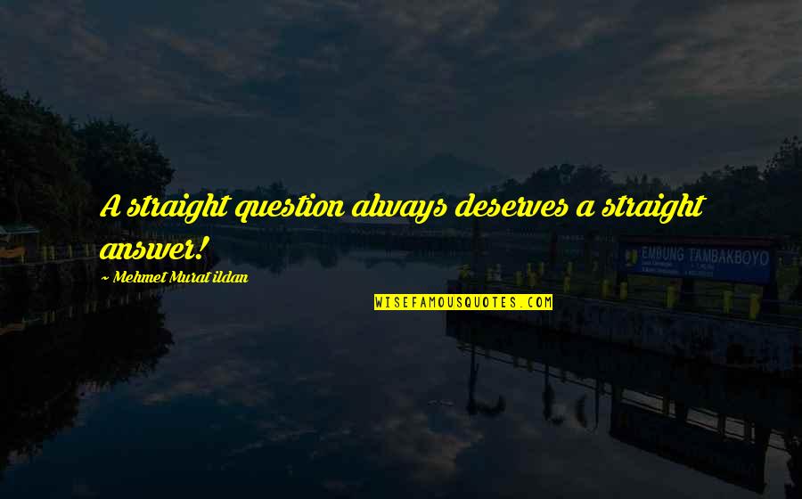Bulesahah Quotes By Mehmet Murat Ildan: A straight question always deserves a straight answer! Bulesahah Quotes By Mehmet Murat Ildan: A straight question always deserves a straight answer!