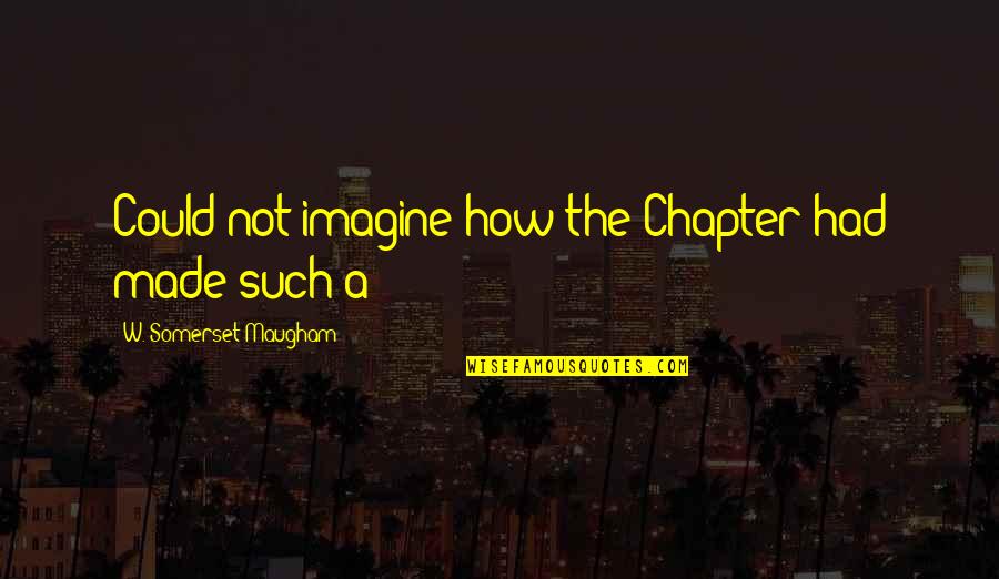 Bulesahah Quotes By W. Somerset Maugham: Could not imagine how the Chapter had made Bulesahah Quotes By W. Somerset Maugham: Could not imagine how the Chapter had made