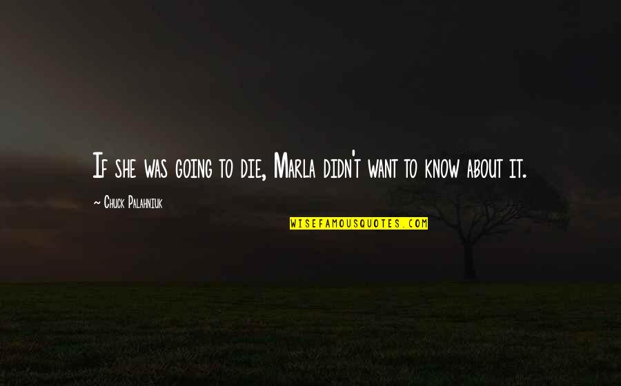 Bulete Quotes By Chuck Palahniuk: If she was going to die, Marla didn't Bulete Quotes By Chuck Palahniuk: If she was going to die, Marla didn't
