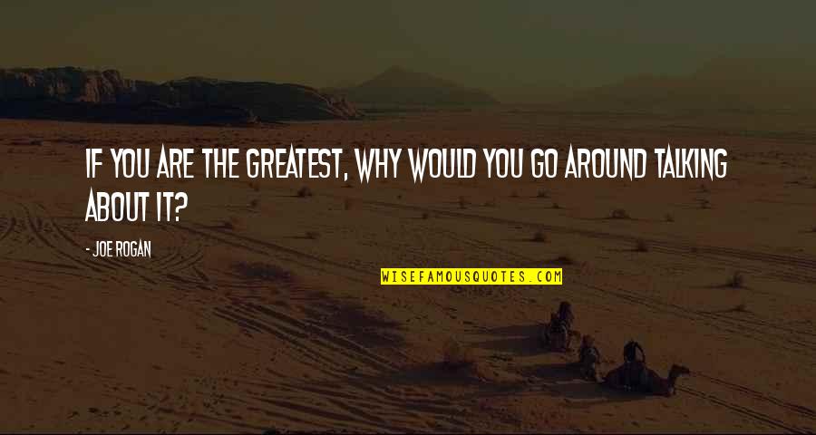 Bulette D D Quotes By Joe Rogan: If you are the greatest, why would you