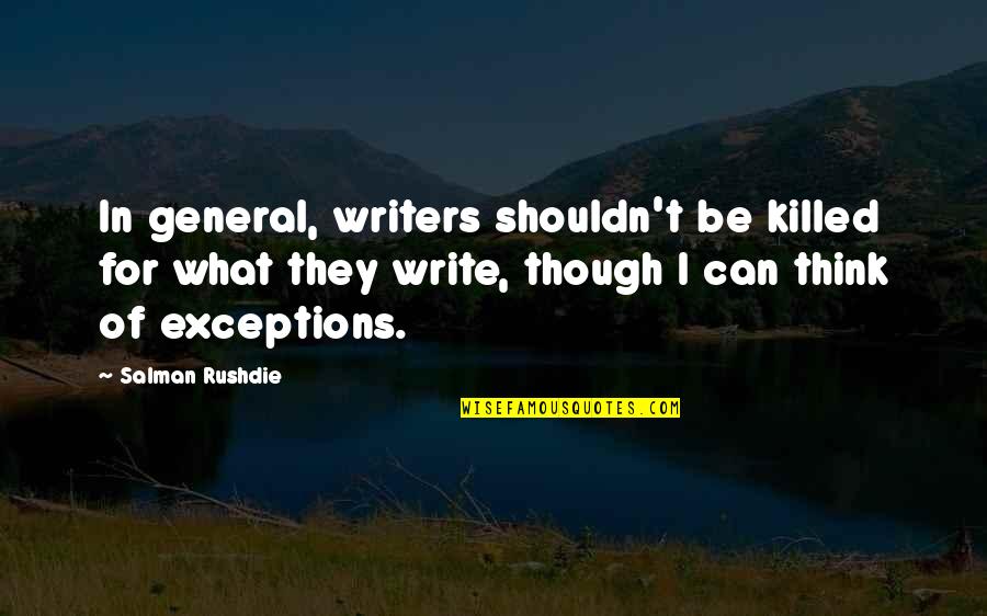 Bulette D D Quotes By Salman Rushdie: In general, writers shouldn't be killed for what Bulette D D Quotes By Salman Rushdie: In general, writers shouldn't be killed for what