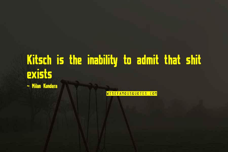 Bulfinch Temps Quotes By Milan Kundera: Kitsch is the inability to admit that shit Bulfinch Temps Quotes By Milan Kundera: Kitsch is the inability to admit that shit